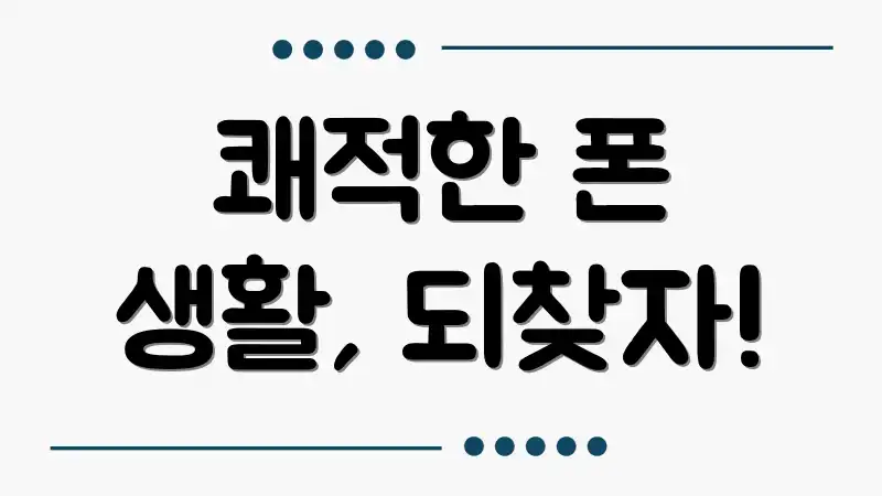 쾌적한 폰 생활, 되찾자!
