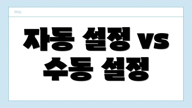 자동 설정 vs 수동 설정