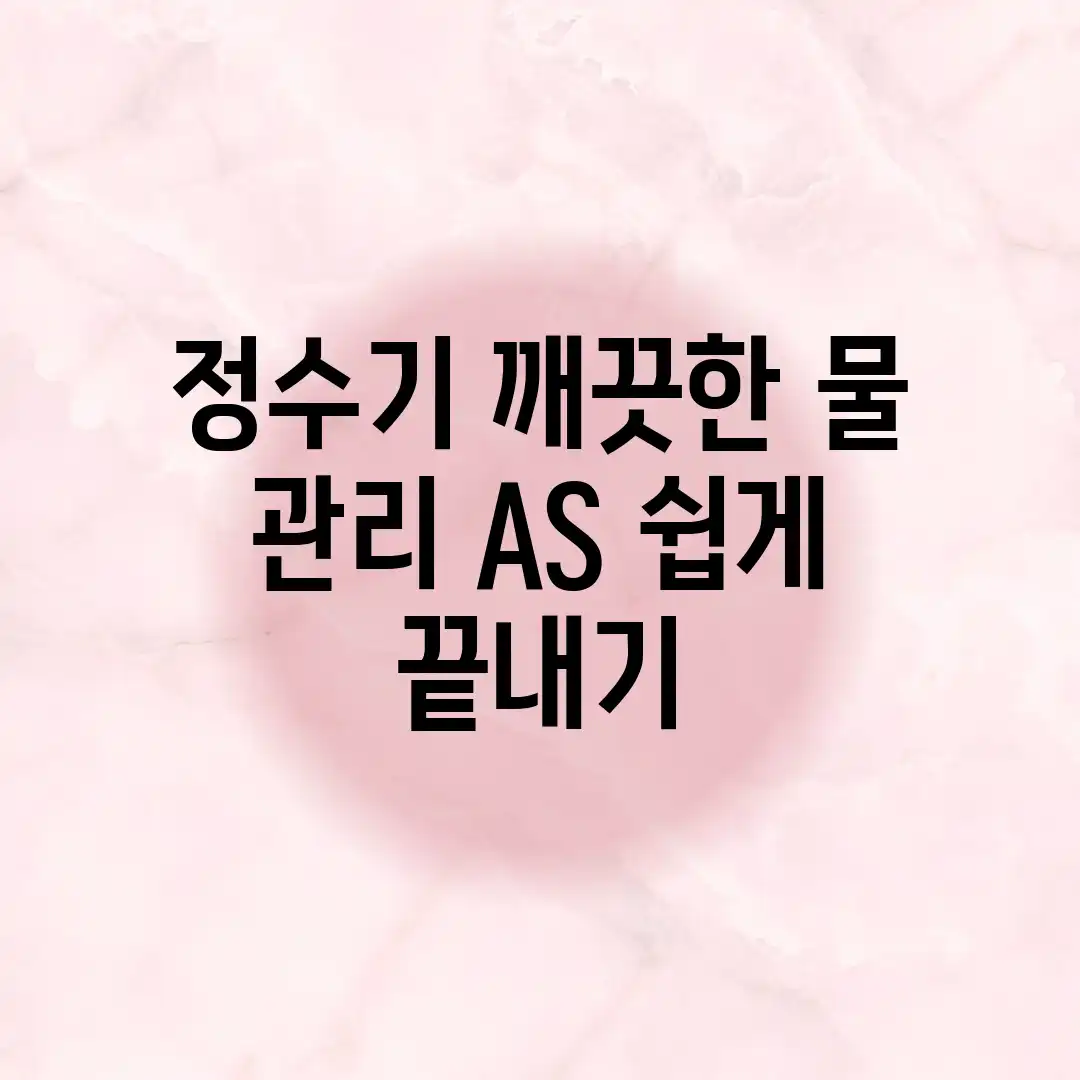 정수기 깨끗한 물 관리, AS 쉽게 끝내기! 정수기 깨끗한 물 관리, AS 쉽게 끝내기!