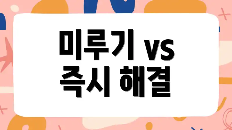 미루기 vs 즉시 해결