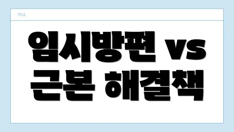 임시방편 vs 근본 해결책