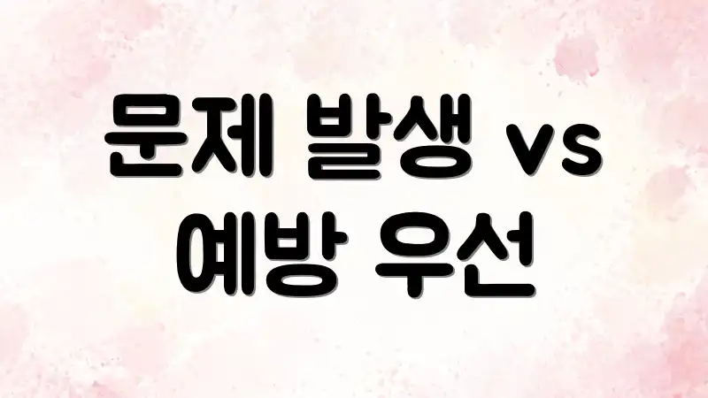 문제 발생 vs 예방 우선