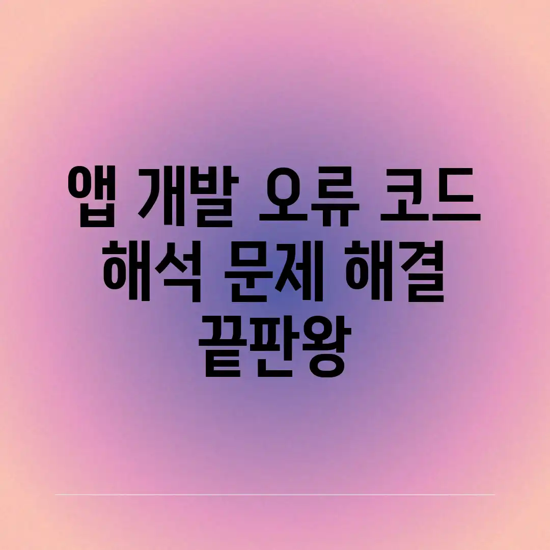 앱 개발 오류 코드 해석, 문제 해결 끝판왕! 앱 개발 오류 코드 해석, 문제 해결 끝판왕!