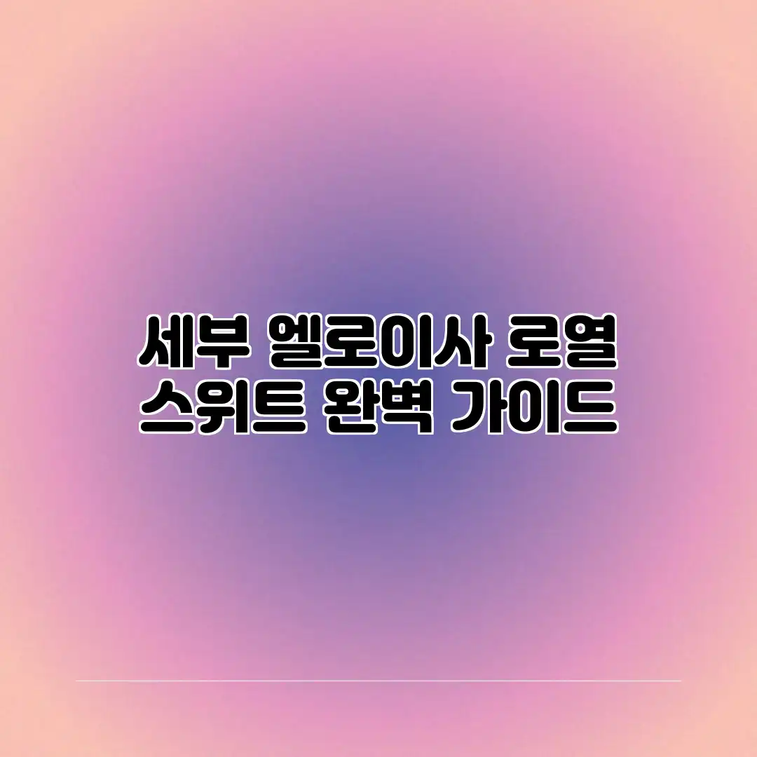 세부 엘로이사 로열 스위트 완벽 가이드 세부 엘로이사 로열 스위트 완벽 가이드