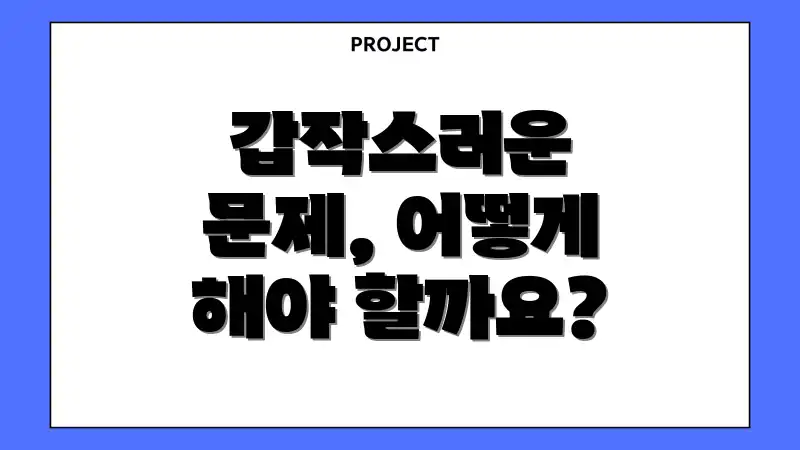 갑작스러운 문제, 어떻게 해야 할까요?