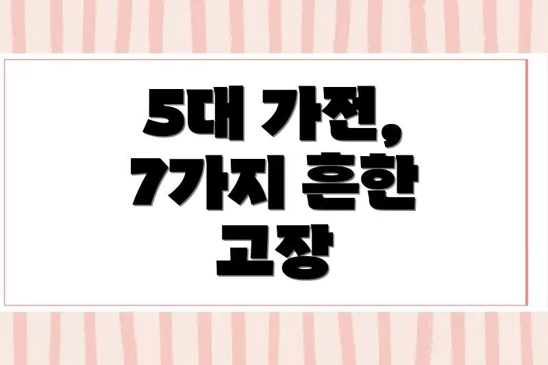 5대 가전, 7가지 흔한 고장