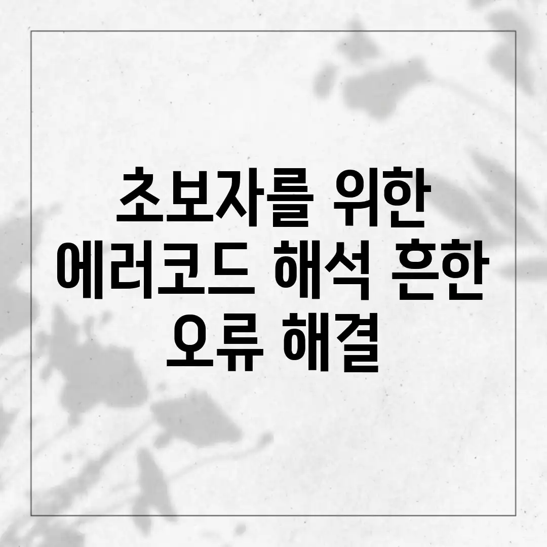 초보자를 위한 에러코드 해석: 흔한 오류 해결! 초보자를 위한 에러코드 해석: 흔한 오류 해결!