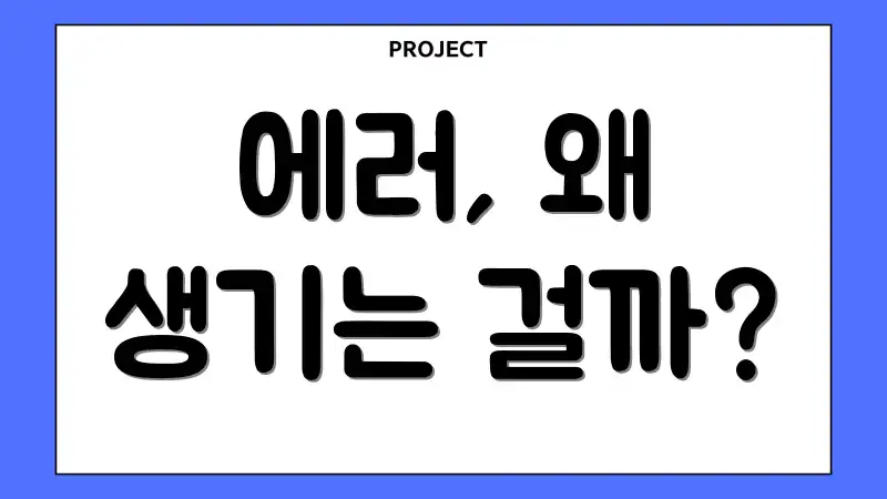 에러, 왜 생기는 걸까?