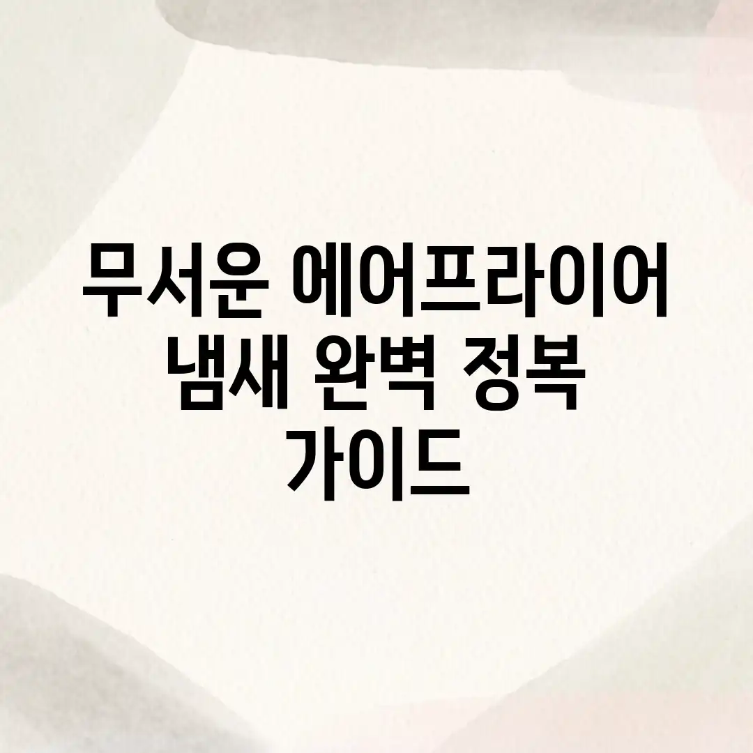 무서운 에어프라이어 냄새, 완벽 정복 가이드 무서운 에어프라이어 냄새, 완벽 정복 가이드
