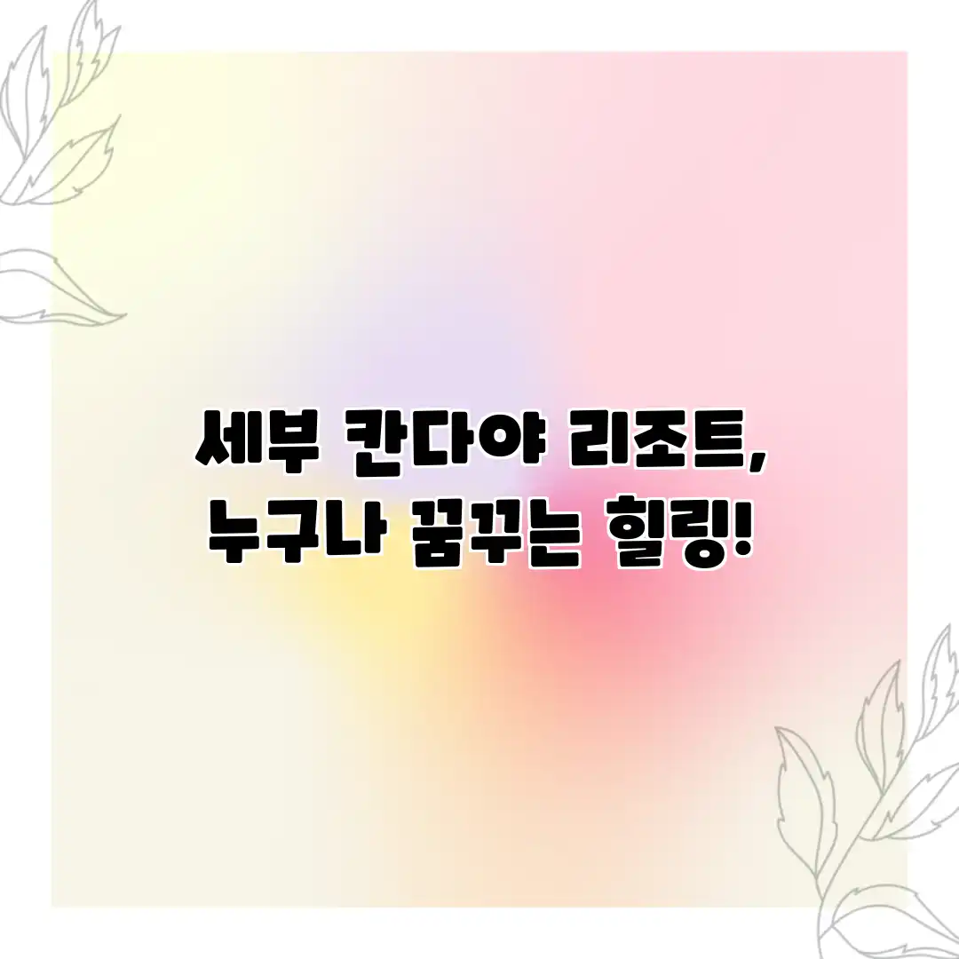 세부 칸다야 리조트, 누구나 꿈꾸는 힐링!