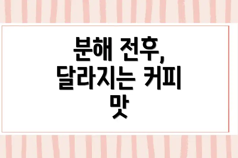 분해 전후, 달라지는 커피 맛