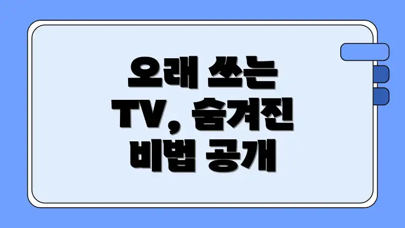 오래 쓰는 TV, 숨겨진 비법 공개