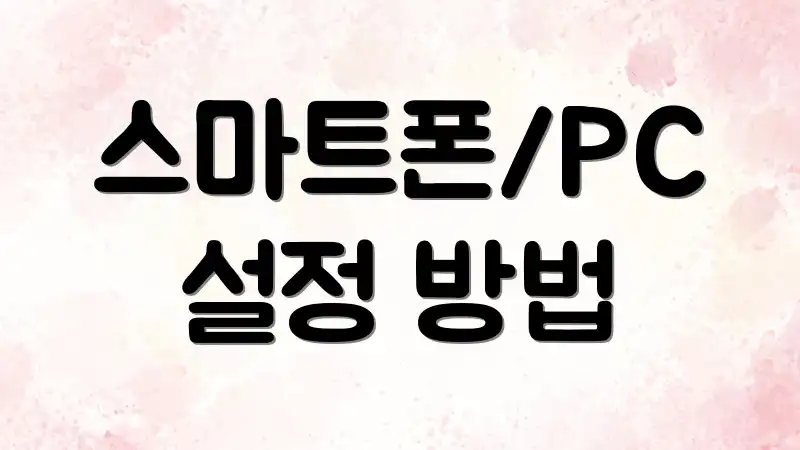 스마트폰/PC 설정 방법