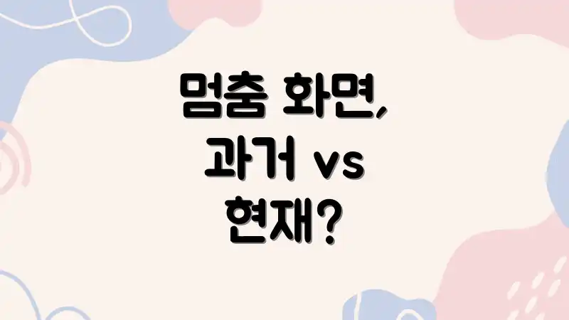 멈춤 화면, 과거 vs 현재?