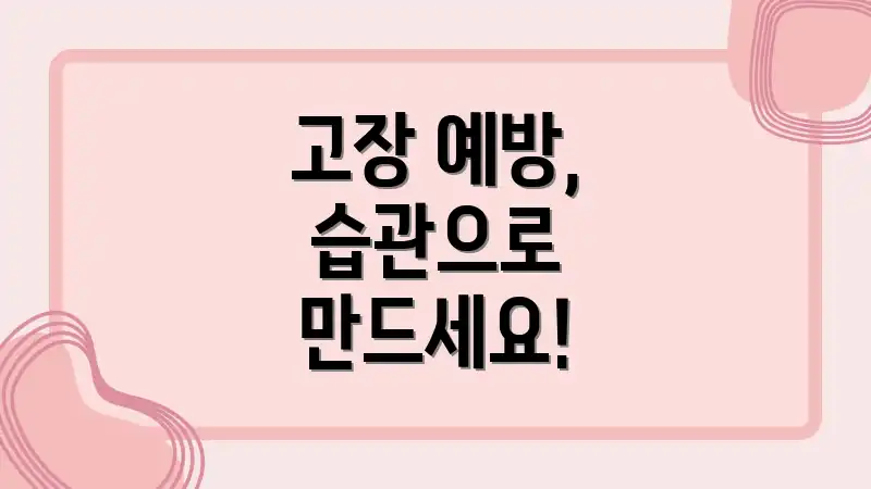 고장 예방, 습관으로 만드세요!