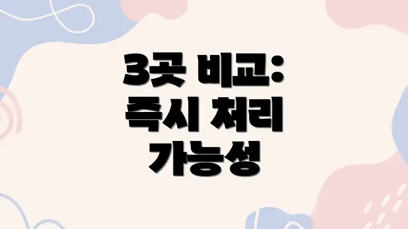 3곳 비교: 즉시 처리 가능성