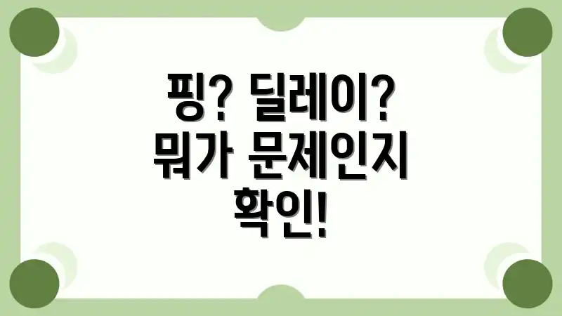 핑? 딜레이? 뭐가 문제인지 확인!