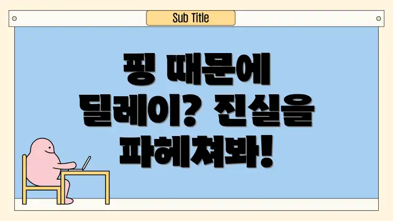 핑 때문에 딜레이? 진실을 파헤쳐봐!