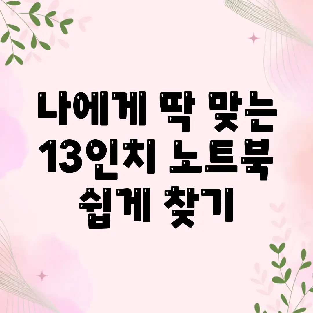 나에게 딱! 맞는 13인치 노트북, 쉽게 찾기