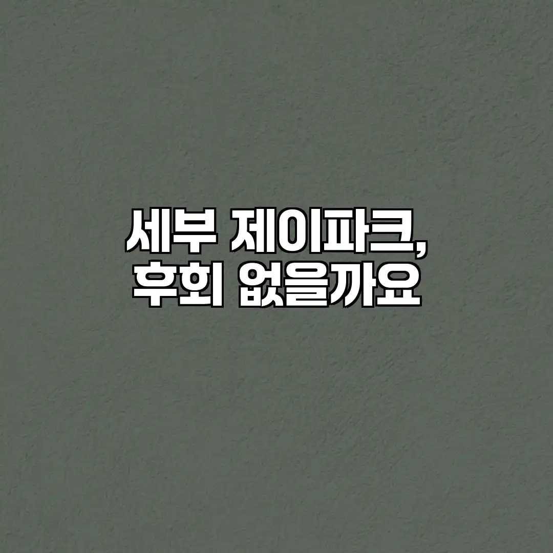 세부 제이파크, 후회 없을까요?