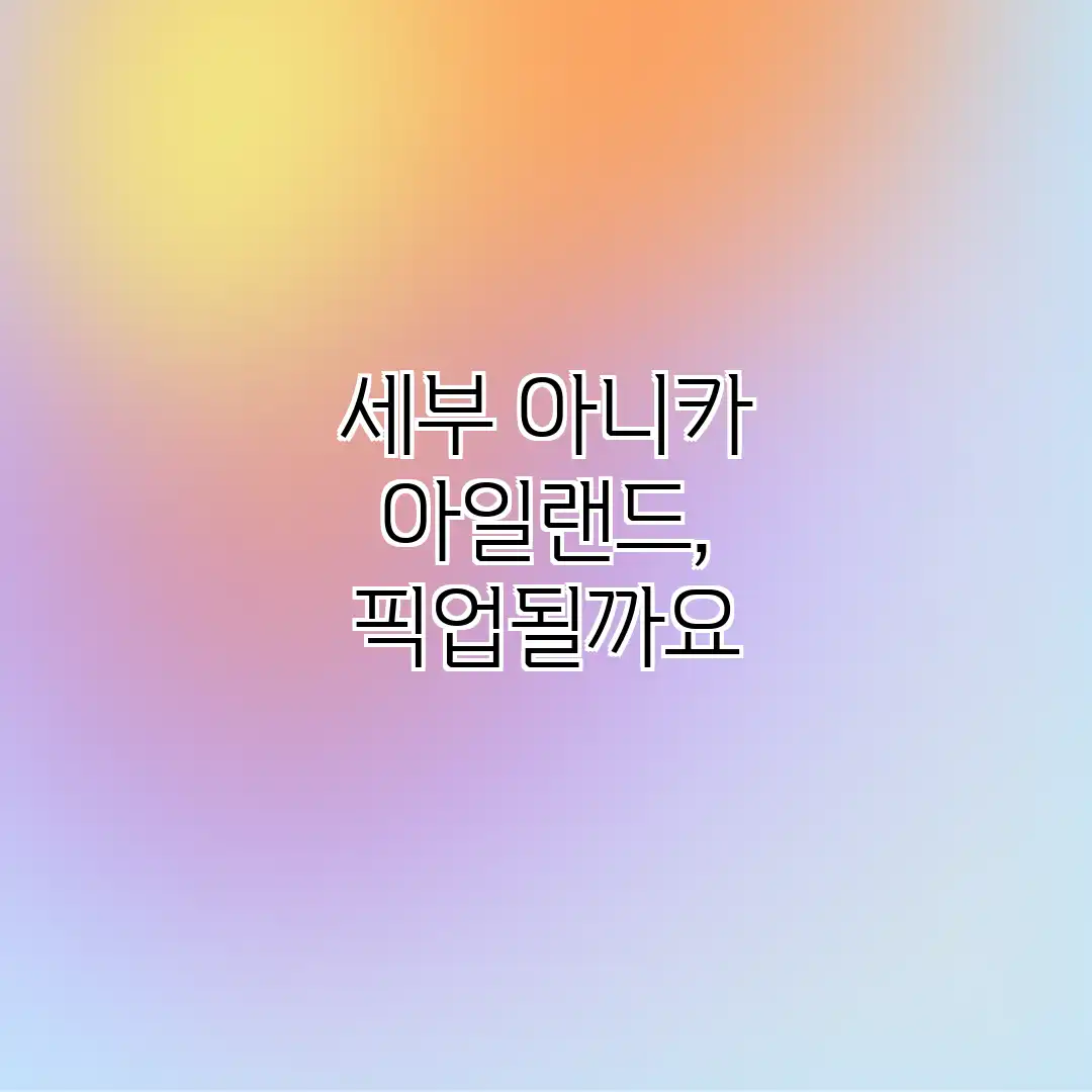 세부 아니카 아일랜드, 픽업될까요?