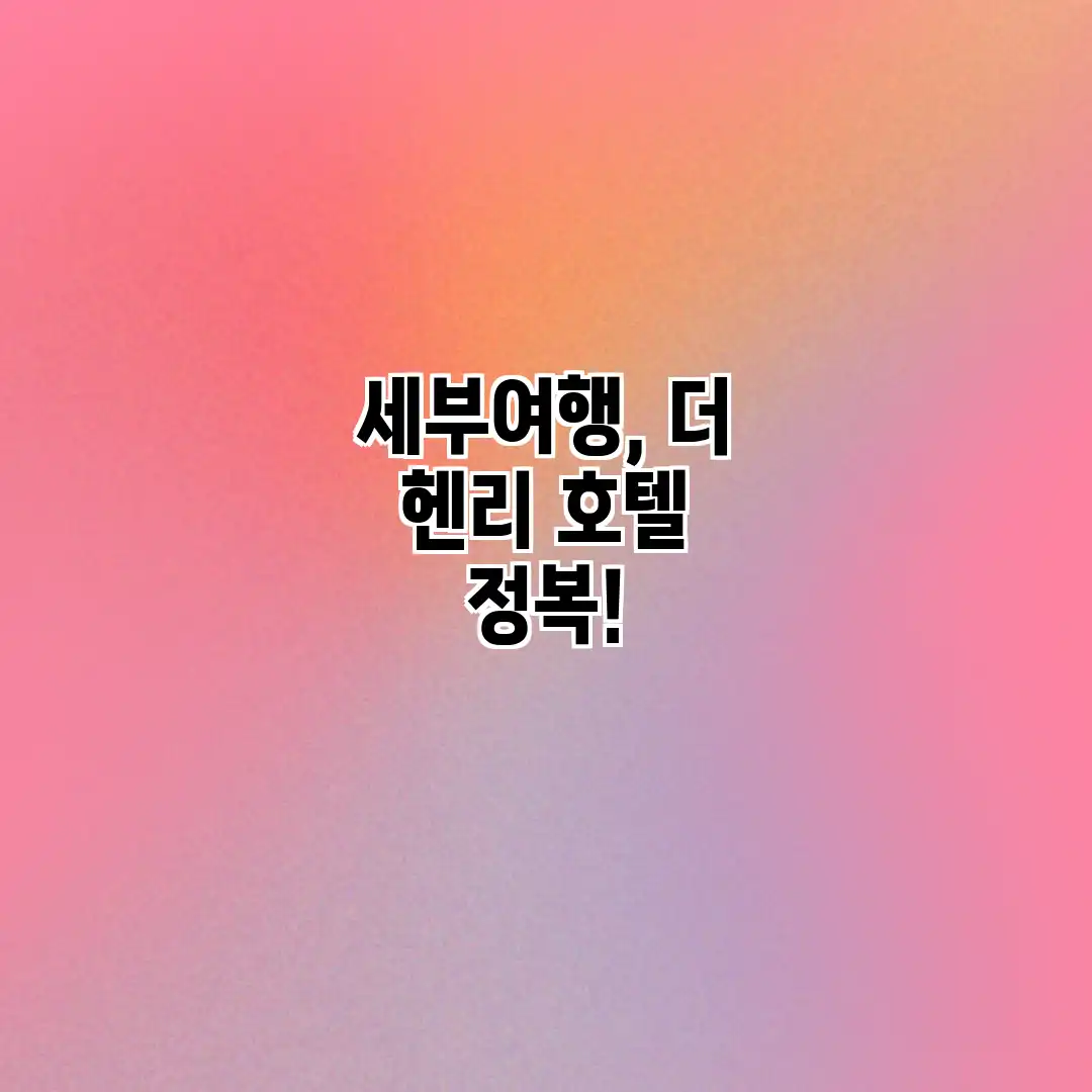 세부여행, 더 헨리 호텔 정복! 세부여행, 더 헨리 호텔 정복!