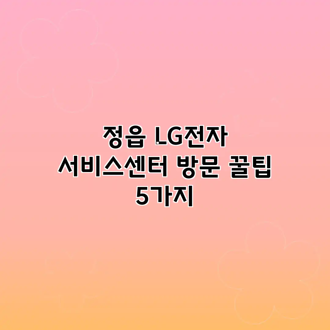 정읍 LG전자 서비스센터 방문 꿀팁 5가지