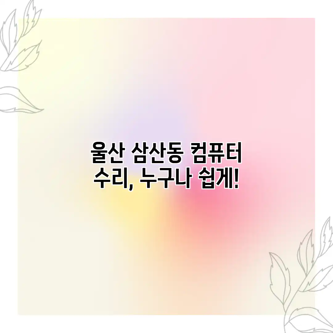 울산 삼산동 컴퓨터 수리, 누구나 쉽게!