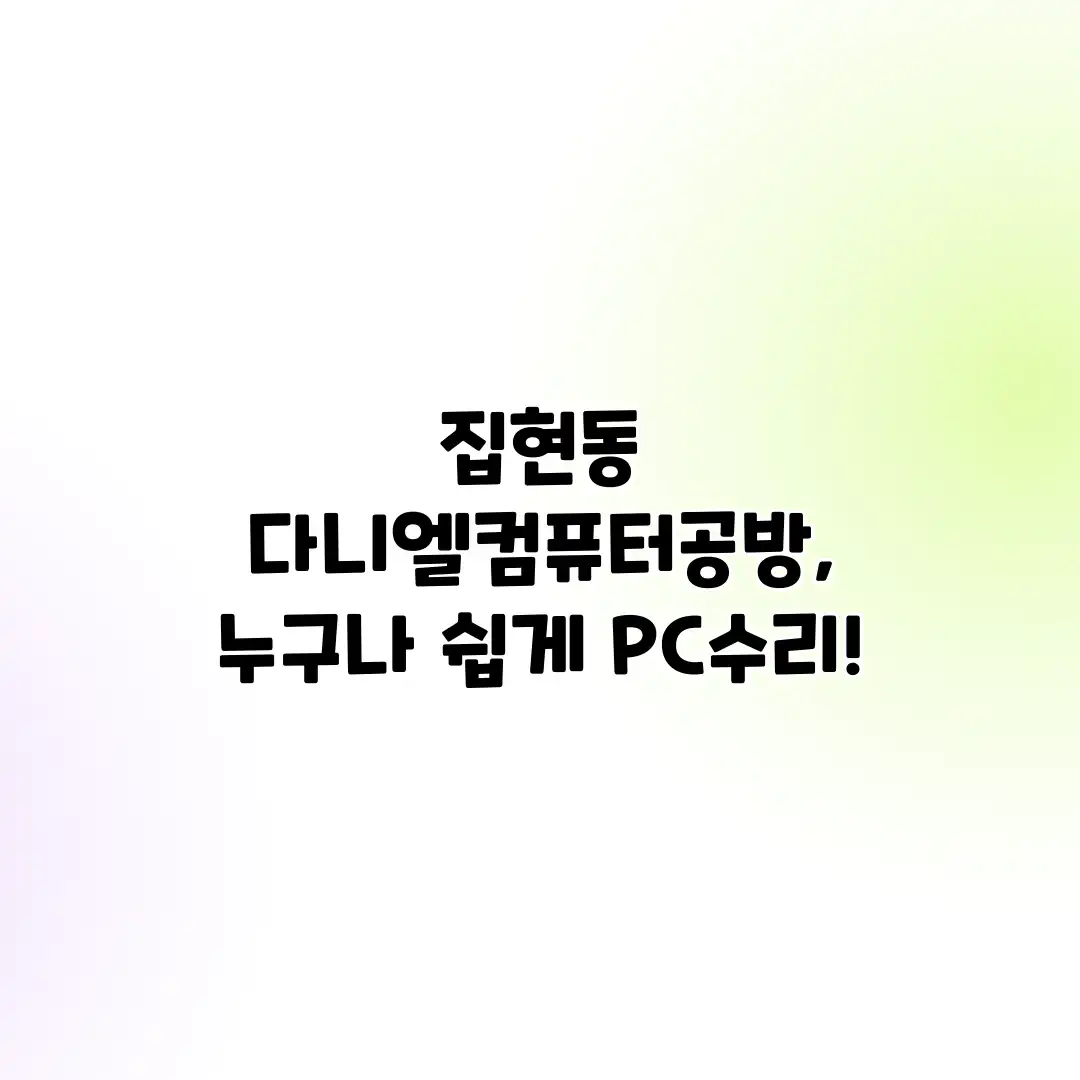 집현동 다니엘컴퓨터공방, 누구나 쉽게 PC수리!