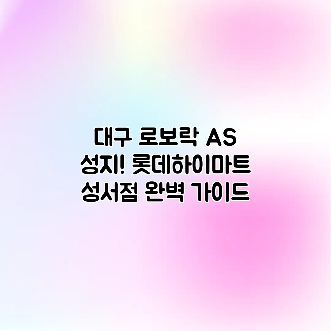 대구 로보락 AS 성지! 롯데하이마트 성서점 완벽 가이드