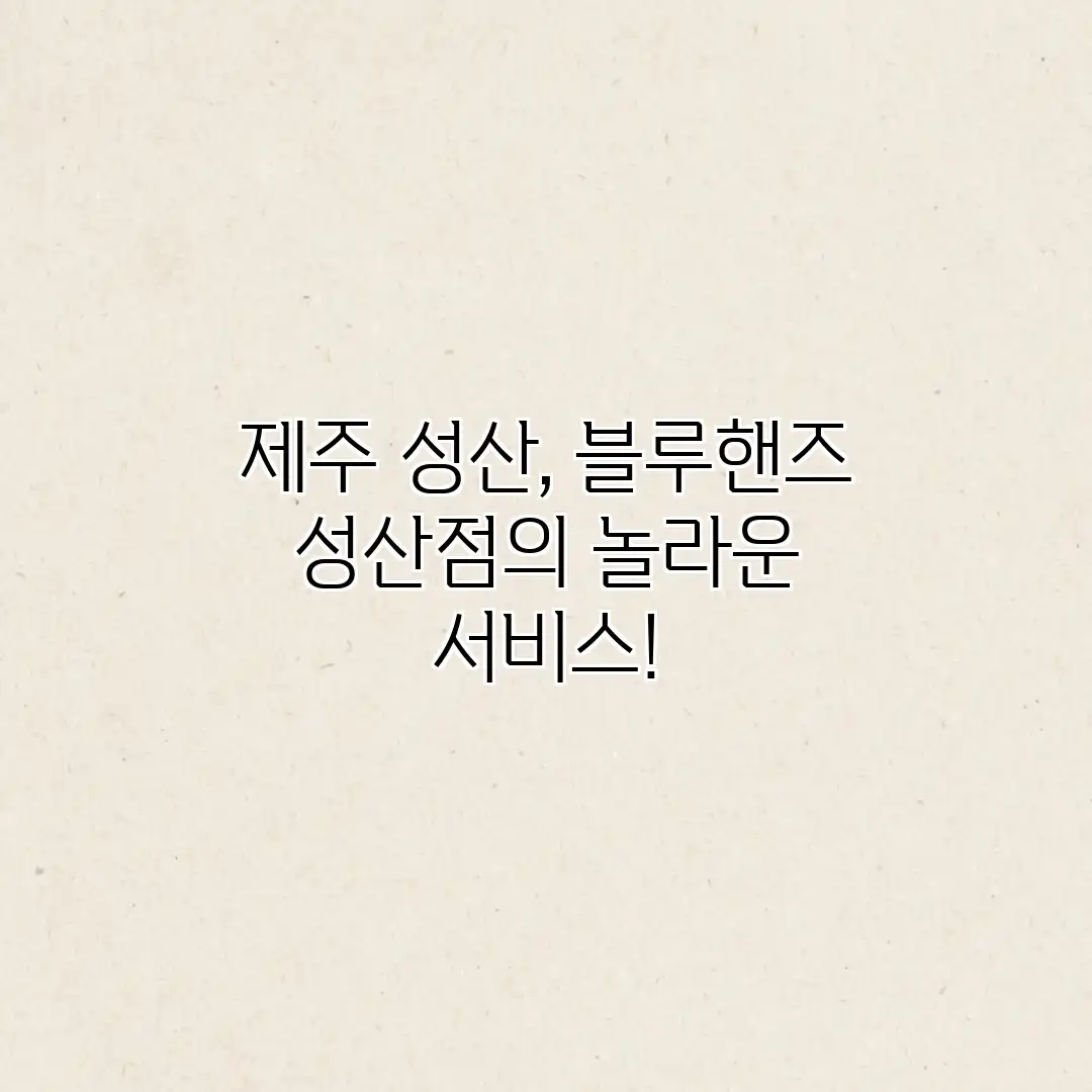 제주 성산, 블루핸즈 성산점의 놀라운 서비스!