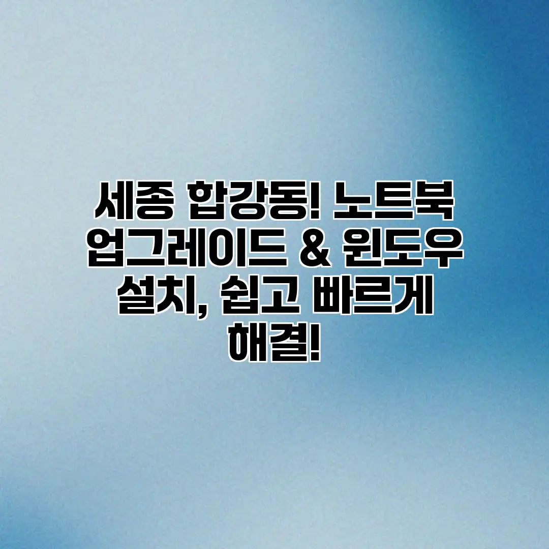 세종 합강동! 노트북 업그레이드 & 윈도우 설치, 쉽고 빠르게 해결!