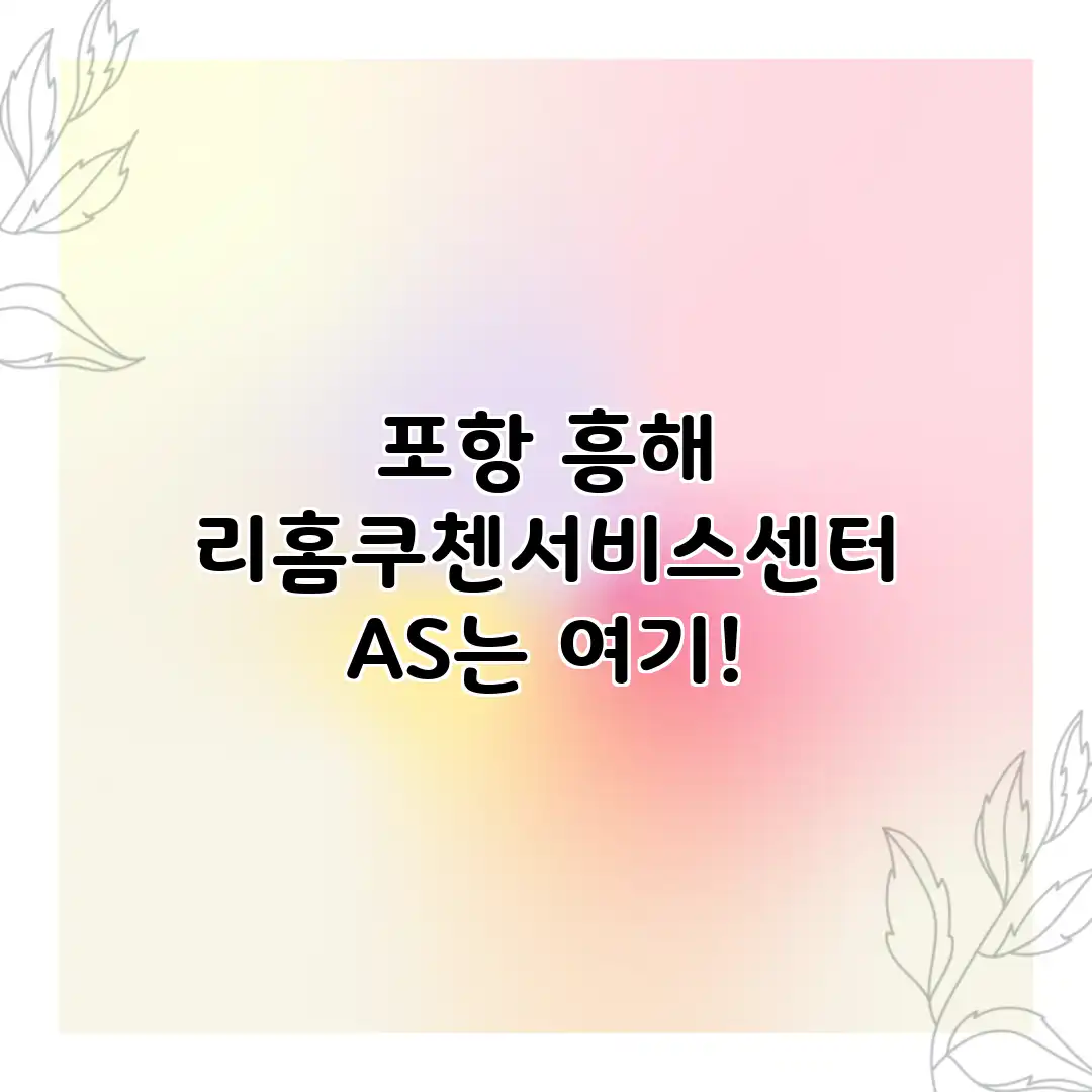 포항 흥해 리홈쿠첸서비스센터: A/S는 여기!