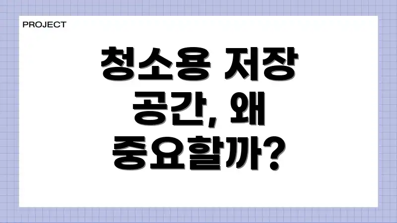청소용 저장 공간, 왜 중요할까?