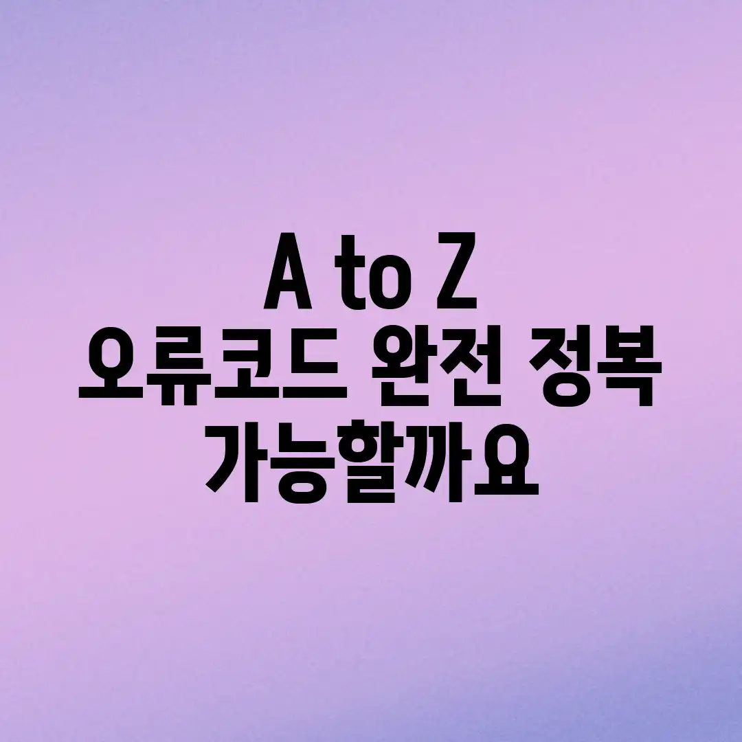 A to Z 오류코드, 완전 정복 가능할까요?